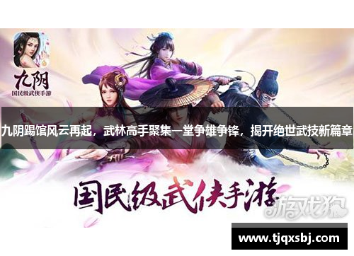 九阴踢馆风云再起，武林高手聚集一堂争雄争锋，揭开绝世武技新篇章